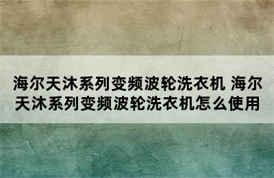 海尔天沐系列变频波轮洗衣机 海尔天沐系列变频波轮洗衣机怎么使用